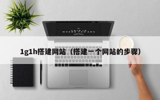 阳春1g1h搭建网站（搭建一个网站的步骤）