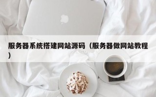阳春服务器系统搭建网站源码（服务器做网站教程）