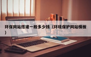 阳春环保网站搭建一般多少钱（环境保护网站模板）