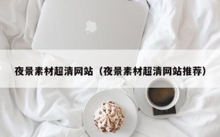 阳春夜景素材超清网站（夜景素材超清网站推荐）