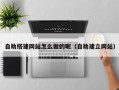 阳春自助搭建网站怎么做的呢（自助建立网站）