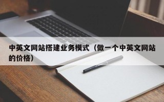 阳春中英文网站搭建业务模式（做一个中英文网站的价格）