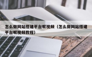 阳春怎么做网站搭建平台呢视频（怎么做网站搭建平台呢视频教程）